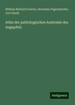 Atlas der pathologischen Anatomie des Augapfels - Gowers, William Richard; Pagenstecher, Hermann; Genth, Carl