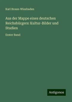 Aus der Mappe eines deutschen Reichsbürgers: Kultur-Bilder und Studien - Braun-Wiesbaden, Karl