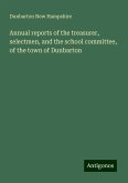 Annual reports of the treasurer, selectmen, and the school committee, of the town of Dunbarton