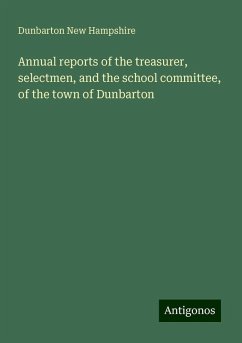 Annual reports of the treasurer, selectmen, and the school committee, of the town of Dunbarton - New Hampshire, Dunbarton