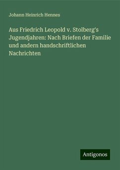 Aus Friedrich Leopold v. Stolberg's Jugendjahren: Nach Briefen der Familie und andern handschriftlichen Nachrichten - Hennes, Johann Heinrich