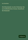 Die Rheinlande von der Schweizer bis zur holländischen Grenze: Handbuch für Reisende