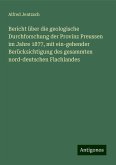 Bericht über die geologische Durchforschung der Provinz Preussen im Jahre 1877, mit ein-gehender Berücksichtigung des gesammten nord-deutschen Flachlandes