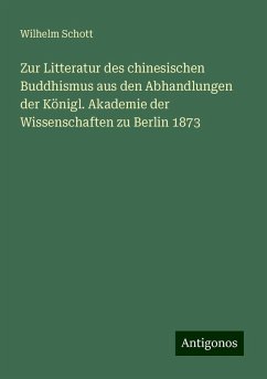 Zur Litteratur des chinesischen Buddhismus aus den Abhandlungen der Königl. Akademie der Wissenschaften zu Berlin 1873 - Schott, Wilhelm