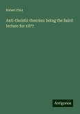 Anti-theistic theories: being the Baird lecture for 1877