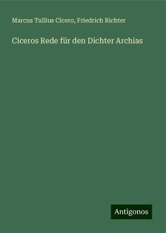 Ciceros Rede für den Dichter Archias - Cicero, Marcus Tullius; Richter, Friedrich