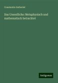 Das Unendliche: Metaphysisch und mathematisch betrachtet Das Unendliche: Metaphysisch und mathematisch betrachtet
