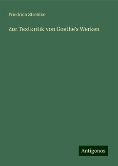 Zur Textkritik von Goethe's Werken - Strehlke, Friedrich