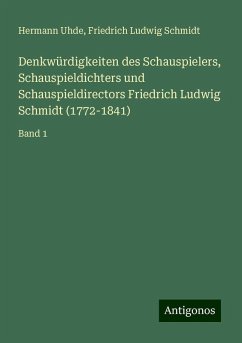 Denkwürdigkeiten des Schauspielers, Schauspieldichters und Schauspieldirectors Friedrich Ludwig Schmidt (1772-1841) - Uhde, Hermann; Schmidt, Friedrich Ludwig