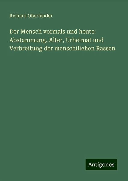 Der Mensch vormals und heute: Abstammung, Alter, Urheimat und Verbreitung der menschiliehen Rassen Der Mensch vormals und heute: Abstammung, Alter, Urheimat und Verbreitung der menschiliehen Rassen