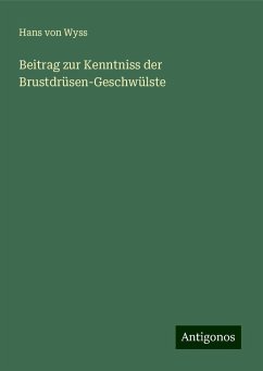 Beitrag zur Kenntniss der Brustdrüsen-Geschwülste - Wyss, Hans von