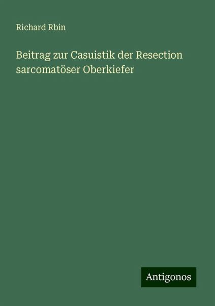 Beitrag zur Casuistik der Resection sarcomatöser Oberkiefer Beitrag zur Casuistik der Resection sarcomatöser Oberkiefer