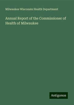 Annual Report of the Commissioner of Health of Milwaukee - Department, Milwaukee Wisconsin Health