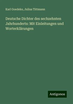 Deutsche Dichter des sechzehnten Jahrhunderts: Mit Einleitungen und Worterklärungen - Goedeke, Karl; Tittmann, Julius