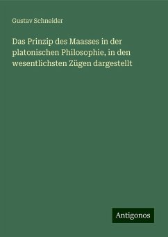 Das Prinzip des Maasses in der platonischen Philosophie, in den wesentlichsten Zügen dargestellt - Schneider, Gustav