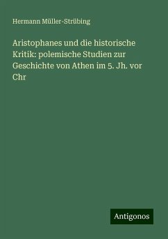 Aristophanes und die historische Kritik: polemische Studien zur Geschichte von Athen im 5. Jh. vor Chr - Müller-Strübing, Hermann