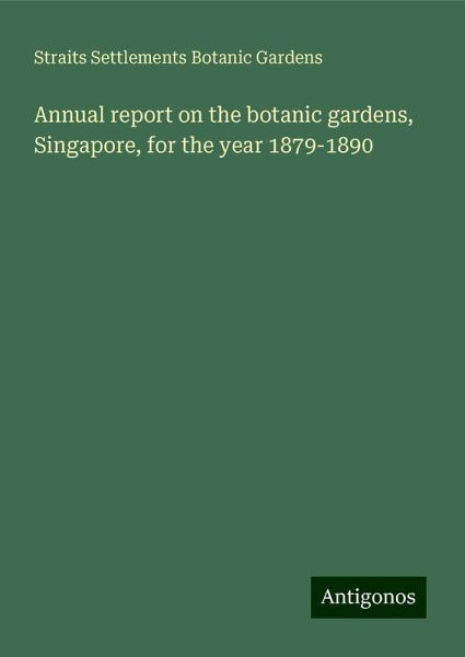 Annual report on the botanic gardens, Singapore, for the year 1879-1890 Annual report on the botanic gardens, Singapore, for the year 1879-1890