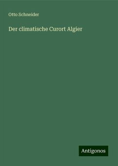 Der climatische Curort Algier - Schneider, Otto