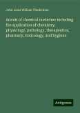 Annals of chemical medicine: including the application of chemistry, physiology, pathology, therapeutics, pharmacy, toxicology, and hygiene