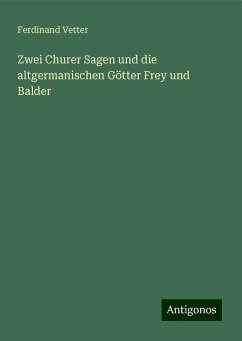 Zwei Churer Sagen und die altgermanischen Götter Frey und Balder - Vetter, Ferdinand