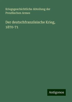 Der deutschfranzösische Krieg, 1870-71 - Armee, Kriegsgeschichtliche Abteilung der Preußischen