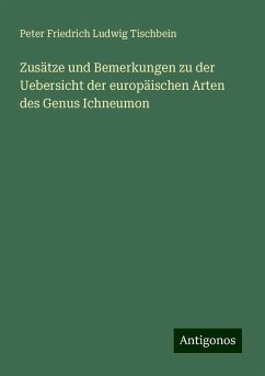 Zusätze und Bemerkungen zu der Uebersicht der europäischen Arten des Genus Ichneumon - Tischbein, Peter Friedrich Ludwig