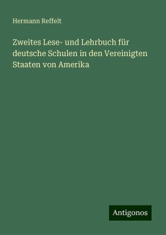 Zweites Lese- und Lehrbuch für deutsche Schulen in den Vereinigten Staaten von Amerika - Reffelt, Hermann