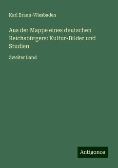 Aus der Mappe eines deutschen Reichsbürgers: Kultur-Bilder und Studien - Braun-Wiesbaden, Karl