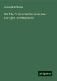 Die Alterthümlichkeiten in unserer heutigen Schriftsprache Die Alterthümlichkeiten in unserer heutigen Schriftsprache
