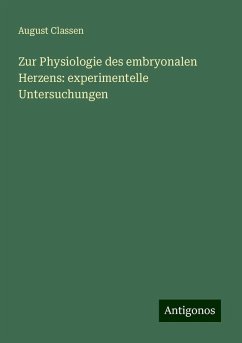 Zur Physiologie des embryonalen Herzens: experimentelle Untersuchungen - Classen, August