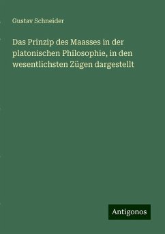 Das Prinzip des Maasses in der platonischen Philosophie, in den wesentlichsten Zügen dargestellt - Schneider, Gustav