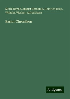 Basler Chroniken - Heyne, Moriz; Bernoulli, August; Boos, Heinrich; Vischer, Wilhelm; Stern, Alfred