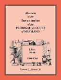 Abstracts of the Inventories of the Prerogative Court of Maryland, 1760-1763, Libers 70-80 Abstracts of the Inventories of the Prerogative Court of Maryland, 1760-1763, Libers 70-80