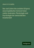 Bau und Leben des sozialen Körpers: encyclopädischer Entwurf einer realen Anatomie, Phystologie und Psychologie der menschlichen Gesellschaft