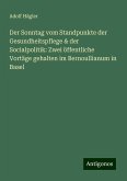 Der Sonntag vom Standpunkte der Gesundheitspflege & der Socialpolitik: Zwei öffentliche Vortäge gehalten im Bernoullianum in Basel