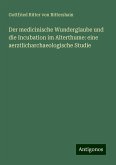 Der medicinische Wunderglaube und die Incubation im Alterthume: eine aerztlicharchaeologische Studie