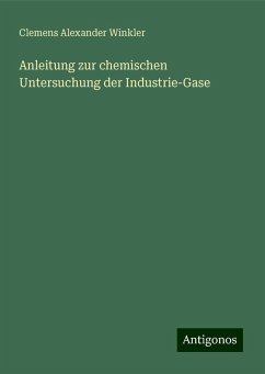 Anleitung zur chemischen Untersuchung der Industrie-Gase - Winkler, Clemens Alexander