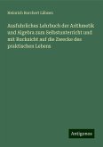 Ausfuhrliches Lehrbuch der Arithmetik und Algebra zum Selbstunterricht und mit Rucksicht auf die Zwecke des praktischen Lebens