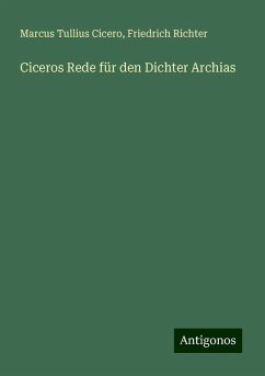 Ciceros Rede für den Dichter Archias - Cicero, Marcus Tullius; Richter, Friedrich