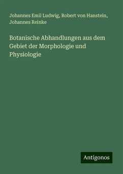 Botanische Abhandlungen aus dem Gebiet der Morphologie und Physiologie - Ludwig, Johannes Emil; Hanstein, Robert von; Reinke, Johannes