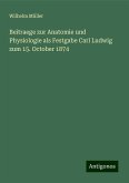 Beitraege zur Anatomie und Physiologie als Festgabe Carl Ludwig zum 15. October 1874