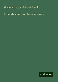 Liber de munitionibus castorum - Hygini, Gromatici; Gemoll, Guilelmi