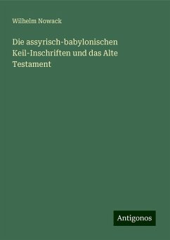 Die assyrisch-babylonischen Keil-Inschriften und das Alte Testament - Nowack, Wilhelm