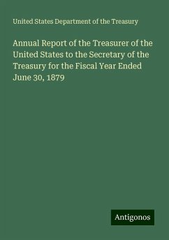 Annual Report of the Treasurer of the United States to the Secretary of the Treasury for the Fiscal Year Ended June 30, 1879 - Treasury, United States Department of the