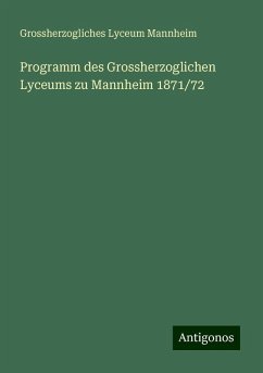 Programm des Grossherzoglichen Lyceums zu Mannheim 1871/72 - Mannheim, Grossherzogliches Lyceum