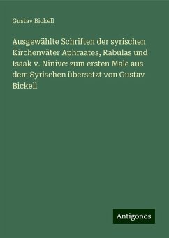 Ausgewählte Schriften der syrischen Kirchenväter Aphraates, Rabulas und Isaak v. Ninive: zum ersten Male aus dem Syrischen übersetzt von Gustav Bickell - Bickell, Gustav