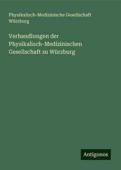 Verhandlungen der Physikalisch-Medizinischen Gesellschaft zu Würzburg - Würzburg, Physikalisch-Medizinische Gesellschaft