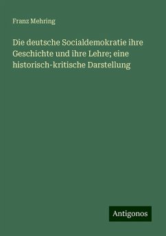 Die deutsche Socialdemokratie ihre Geschichte und ihre Lehre; eine historisch-kritische Darstellung - Mehring, Franz