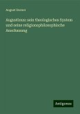 Augustinus: sein theologisches System und seine religionsphilosophische Anschauung Augustinus: sein theologisches System und seine religionsphilosophische Anschauung