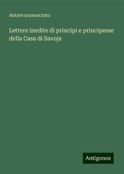 Lettere inedite di principi e principesse della Casa di Savoja - Autore Sconosciuto